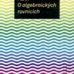 Niels H. Abel: O algebraických rovnicích