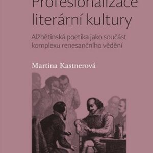 Profesionalizace literární kultury: Alžbětinská poetika jako součást komplexu renesančního vědění